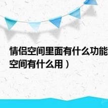 情侣空间里面有什么功能(情侣空间有什么用)