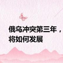 俄乌冲突第三年，局势将如何发展