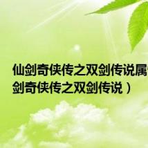 仙剑奇侠传之双剑传说属性（仙剑奇侠传之双剑传说）