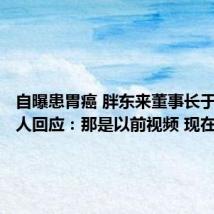 自曝患胃癌 胖东来董事长于东来本人回应:那是以前视频 现在没问题