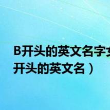 B开头的英文名字女(b开头的英文名)