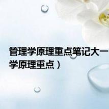 管理学原理重点笔记大一(管理学原理重点)
