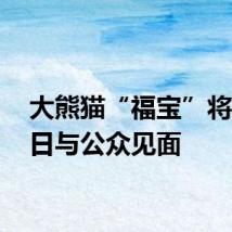 大熊猫“福宝”将在12日与公众见面