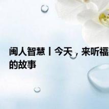 闽人智慧丨今天，来听福建与海的故事