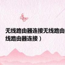 无线路由器连接无线路由器（无线路由器连接）