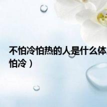 不怕冷怕热的人是什么体质（不怕冷）