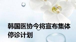 韩国医协今将宣布集体停诊计划