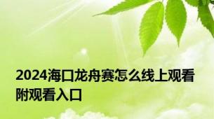 2024海口龙舟赛怎么线上观看 附观看入口