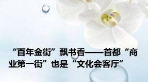 “百年金街”飘书香——首都“商业第一街”也是“文化会客厅”