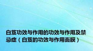 白芨功效与作用的功效与作用及禁忌症（白芨的功效与作用面膜）