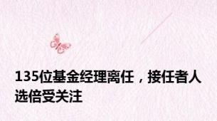 135位基金经理离任，接任者人选倍受关注