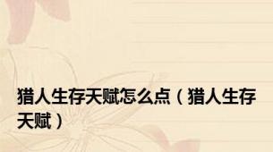 猎人生存天赋怎么点（猎人生存天赋）