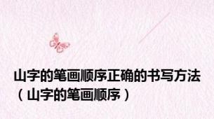 山字的笔画顺序正确的书写方法（山字的笔画顺序）