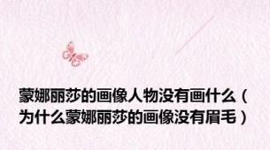 蒙娜丽莎的画像人物没有画什么（为什么蒙娜丽莎的画像没有眉毛）