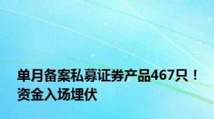 单月备案私募证券产品467只！资金入场埋伏