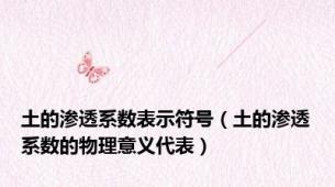 土的渗透系数表示符号（土的渗透系数的物理意义代表）