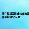 端午假期首日 全社会跨区域人员流动量超2亿人次