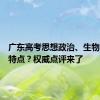 广东高考思想政治、生物学有何特点？权威点评来了