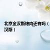北京金汉斯烤肉还有吗（北京金汉斯）