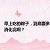 早上吃的粽子，到底要多久才能消化完啊？