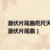 潜伏片尾曲咫尺天涯(潜伏片尾曲)