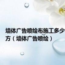 墙体广告喷绘布施工多少钱一平方(墙体广告喷绘)