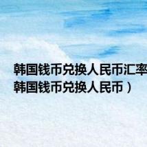 韩国钱币兑换人民币汇率多少(韩国钱币兑换人民币)