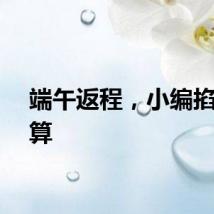 端午返程，小编掐指一算