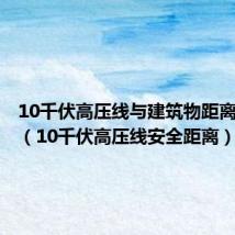 10千伏高压线与建筑物距离是多少(10千伏高压线安全距离)