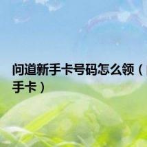 问道新手卡号码怎么领（问道新手卡）