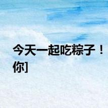 今天一起吃粽子！[粽意你]