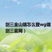 剑三金山端怎么登wg端(金山剑三官网)