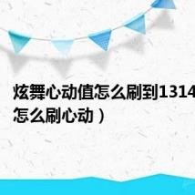 炫舞心动值怎么刷到1314(炫舞怎么刷心动)