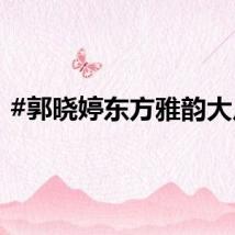 #郭晓婷东方雅韵大片#