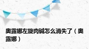 奥露娜左旋肉碱怎么消失了（奥露娜）