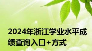 2024年浙江学业水平成绩查询入口+方式
