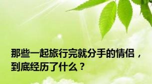 那些一起旅行完就分手的情侣，到底经历了什么？