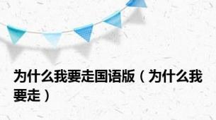 为什么我要走国语版（为什么我要走）