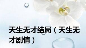 天生无才结局（天生无才剧情）