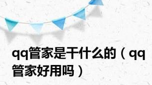 qq管家是干什么的（qq管家好用吗）