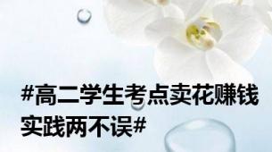 #高二学生考点卖花赚钱实践两不误#