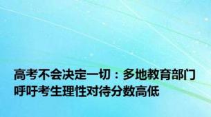高考不会决定一切：多地教育部门呼吁考生理性对待分数高低