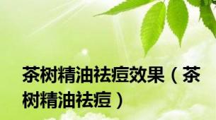 茶树精油祛痘效果（茶树精油祛痘）