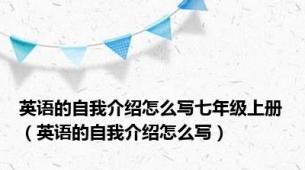 英语的自我介绍怎么写七年级上册（英语的自我介绍怎么写）