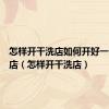 怎样开干洗店如何开好一家洗衣店（怎样开干洗店）