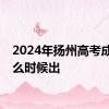 2024年扬州高考成绩什么时候出