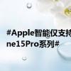 #Apple智能仅支持iPhone15Pro系列#