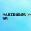 什么是工程机油烟机（什么是工程机）