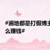 #遍地都是打假博主靠什么赚钱#
