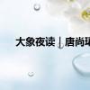 大象夜读｜唐尚珺